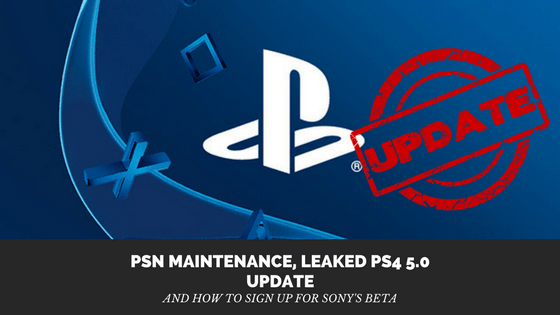 PSN Maintenance, Leaked PS4 5.0 Update, and How to Sign up for Sony’s&nbsp;Beta