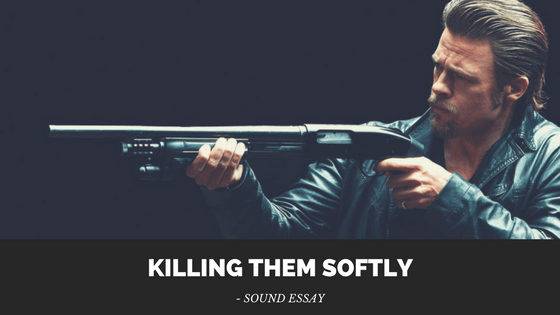 Killing Them Softly – Sound&nbsp;Essay