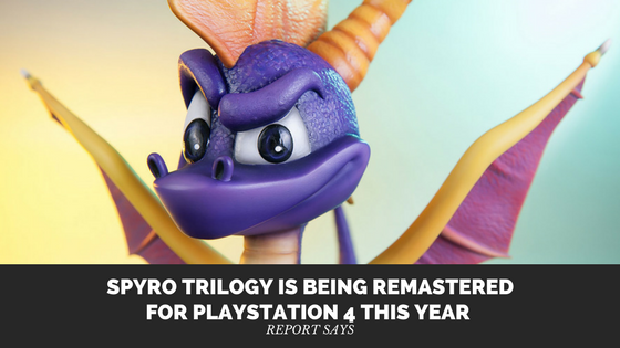 Spyro Trilogy Is Being Remastered for PlayStation 4 This Year Report&nbsp;Says
