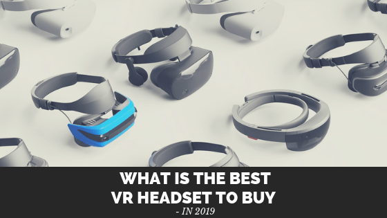 What Is the Best VR Headset to Buy in&nbsp;2019