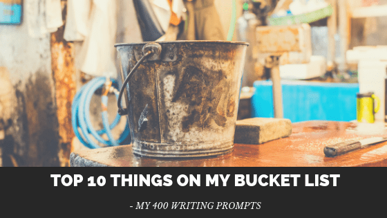 Top 10 Things on My Bucket List: My 400 Writing&nbsp;Prompts