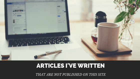 Articles I’ve Written That Are Not Published on This&nbsp;Site