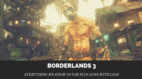 Borderlands 3: Everything We Know So Far Plus Guns with&nbsp;Legs
