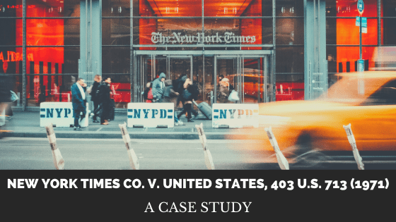 Case Study of: New York Times Co. v. United States, 403 U.S. 713&nbsp;(1971)