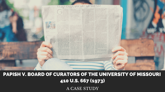 Case Study of: Papish v. Board of Curators of the University of Missouri 410 U.S. 667&nbsp;(1973)