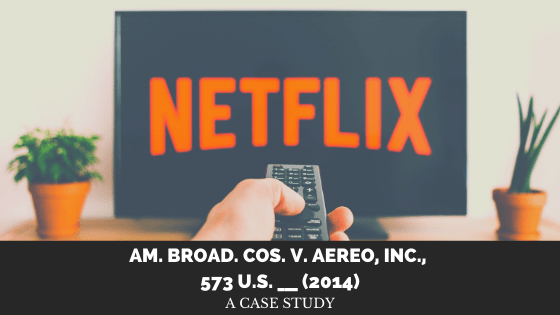Case Study of: Am. Broad. Cos. v. Aereo, Inc., 573 U.S. ___&nbsp;(2014)