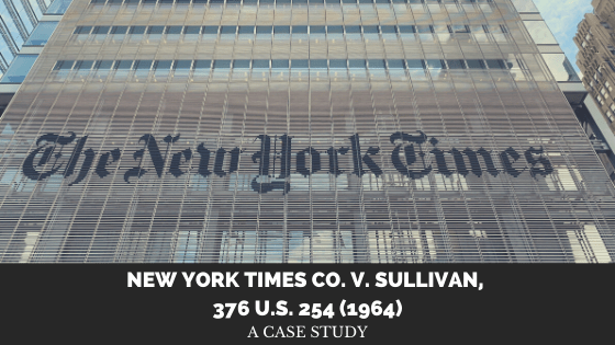 Case Study of: New York Times Co. v. Sullivan, 376 U.S. 254&nbsp;(1964)